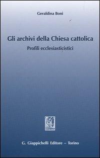 Gli archivi della Chiesa cattolica. Profili ecclesiastici - Geraldina Boni - copertina