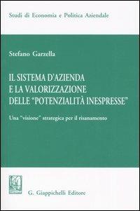 Il sistema d'azienda e la valorizzazione delle «potenzialità inespresse». Una «visione» strategica per il risanamento - Stefano Garzella - copertina