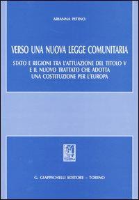 Verso una nuova legge comunitaria. Stato e regioni tra l'attuazione del titolo V e il nuovo trattato che adotta una Costituzione per l'Europa - Arianna Pitino - copertina