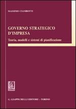 Governo strategico d'impresa. Teoria, modelli e sistemi di pianificazione