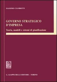 Governo strategico d'impresa. Teoria, modelli e sistemi di pianificazione - Massimo Ciambotti - copertina