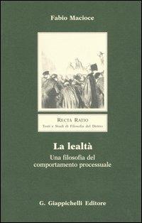 La lealtà. Una filosofia del comportamento processuale - Fabio Macioce - copertina