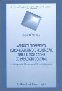 Approcci prospettivo retrospettivo e prudenziale nella elaborazione dei paradigmi contabili. Sviluppo scientifico e conflitti di paradigma - Riccardo Palumbo - copertina