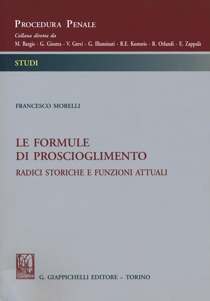 Le formule di proscioglimento. Radici storiche e funzioni attuali - Francesco B. Morelli - copertina