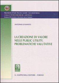 La creazione di valore nelle public utility. Problematiche valutative - Antonio D'Amato - copertina