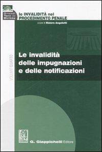 Le invalidità nel procedimento penale. Vol. 4: Le invalidità delle impugnazioni e delle notificazioni. - copertina