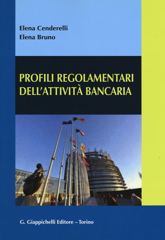 Profili regolamentari dell'attività bancaria - Elena Cenderelli,Elena Bruno - copertina