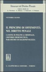 Il principio di offensività nel diritto penale. Canone di politica criminale, criterio ermeneutico, parametro di ragionevolezza