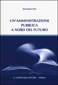 Un' amministrazione pubblica a nord del futuro - Rolando Pini - copertina