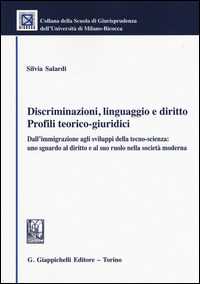 Discriminazioni, linguaggio e diritto. Profili teorico-giuridici. Dall'immigrazione agli sviluppi della tecno-scienza: uno sguardo al diritto e alsuo ruolo...