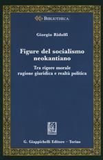 Figure del socialismo neokantiano. Tra rigore morale ragione giuridica e realtà politica