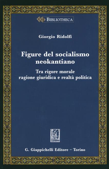 Figure del socialismo neokantiano. Tra rigore morale ragione giuridica e realtà politica - Giorgio Ridolfi - copertina