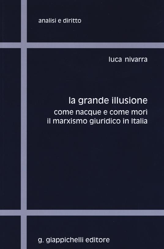 La grande illusione. Come nacque e come morì il marxismo giuridico in Italia - Luca Nivarra - copertina