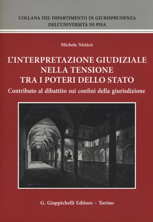 L'interpretazione giudiziale nella tensione tra i poteri dello stato. Contributo al dibattito sui confini della giurisdizione - Michele Nisticò - copertina