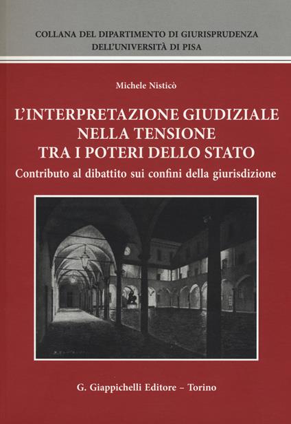 L' interpretazione giudiziale nella tensione tra i poteri dello stato. Contributo al dibattito sui confini della giurisdizione - Michele Nisticò - copertina