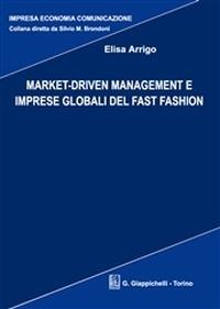 Market-Driven. Management e imprese globali del Fast Fashion - Elisa Arrigo - copertina