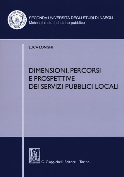 Dimensioni, percorsi e prospettive dei servizi pubblici locali - Luca Longhi - copertina
