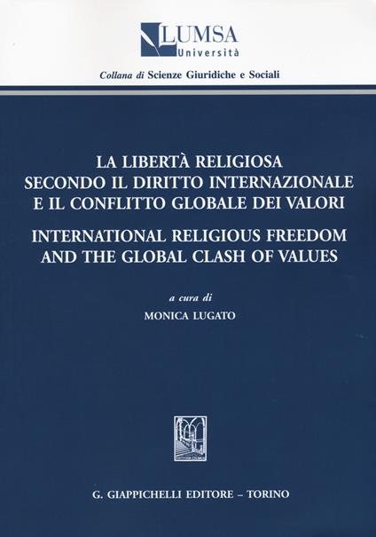 La libertà religiosa secondo il diritto internazionale e il conflitto globale dei valori-International religious freedom and the global clash of values - copertina