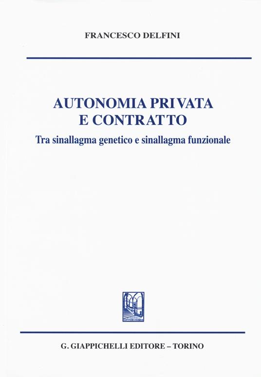 Autonomia privata e contratto. Tra sinallagma genetico e sinallagma funzionale - Francesco Delfini - copertina