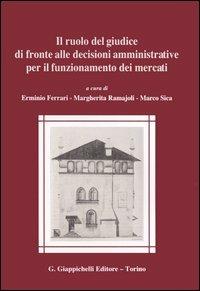 Il ruolo del giudice di fronte alle decisioni amministrative per il funzionamento dei mercati - copertina