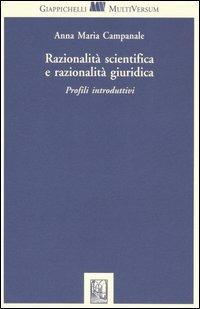 Razionalità scientifica e razionalità giuridica. Profili introduttivi - Anna Maria Campanale - copertina