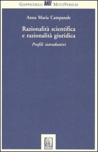 Razionalità scientifica e razionalità giuridica. Profili introduttivi - Anna M. Campanale - copertina