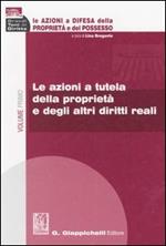 Le azioni a difesa della proprietà e del possesso. Vol. 1: Le azioni a tutela della proprietà e dgli altri diritti reali.