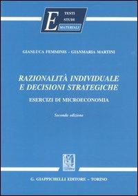 Razionalità individuale e decisioni strategiche. Esercizi di microeconomia - Gianluca Femminis,Gianmaria Martini - copertina