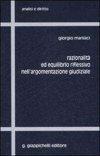 Razionalità ed equilibrio riflessivo nell'argomentazione giudiziale - Giorgio Maniaci - copertina