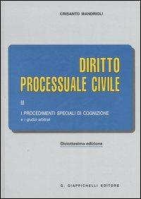 Diritto processuale civile. Vol. 3: I procedimenti speciali di cognizione e i giudizi arbitrali. - Crisanto Mandrioli - copertina