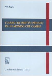 I codici di diritto privato in un mondo che cambia - Aldo Foglia - copertina