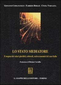 Lo stato mediatore. Il magma dei valori giuridici, culturali, socio-economici del caso Italia - Giovanni Cofrancesco,Fabrizio Borasi,Cinzia Vernazza - copertina