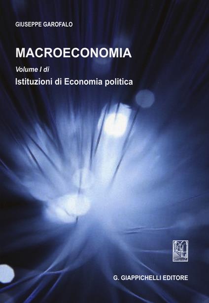 Macroeconomia. Vol. 1: Istituzioni di economia politica. - Giuseppe Garofalo - copertina