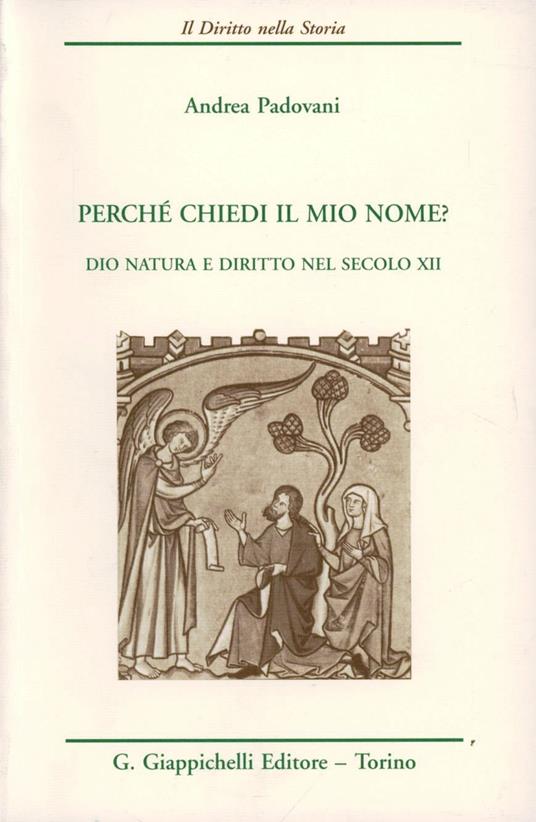 Perché chiedi il mio nome? Dio, natura e diritto nel secolo XII - Andrea Padovani - copertina