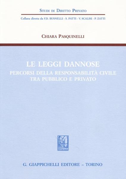 Le leggi dannose. Percorsi della responsabilità civile tra pubblico e privato - Chiara Pasquinelli - copertina