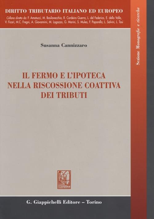 Il fermo e l'ipoteca nella riscossione coattiva dei tributi-Seizure of registered movable property and mortgages in the forcible tax collection. Ediz. bilingue - Susanna Cannizzaro - copertina
