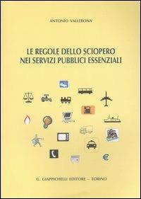 Le regole dello sciopero nei servizi pubblici essenziali - Antonio Vallebona - copertina