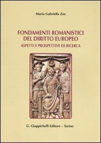 Fondamenti romanistici del diritto europeo. Aspetti e prospettive di ricerca - M. Gabriella Zoz - copertina