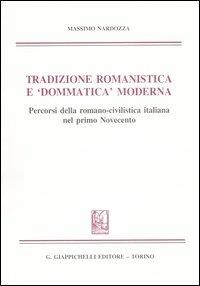 Tradizione romanistica e «dommatica» moderna. Percorsi della romano-civilistica italiana nel primo Novecento - Massimo Nardozza - copertina