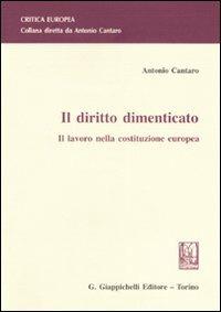 Il diritto dimenticato. Il lavoro nella costituzione europea - Antonio Cantaro - copertina