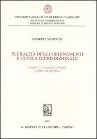 Pluralità degli ordinamenti e tutela giurisdizionale. I rapporti tra giustizia statale e giustizia sportiva - Giuseppe Manfredi - copertina