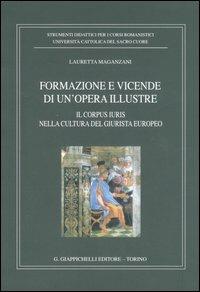 Formazione e vicende di un'opera illustre. Il corpus iuris nella cultura del giurista europeo - Lauretta Maganzani - copertina