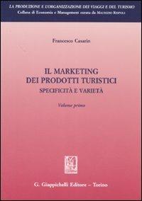Il marketing dei prodotti turistici. Specificità e varietà. Vol. 1 - Francesco Casarin - copertina