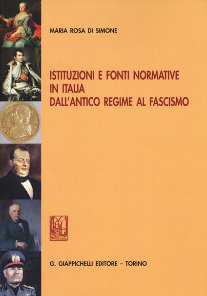 Istituzioni e fonti normative in Italia dall'antico regime al fascismo - Maria Rosa Di Simone - copertina