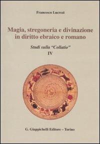 Magia, stregoneria e divinazione in diritto ebraico e romano. Studi sulla «Collatio» IV - Francesco Lucrezi - copertina