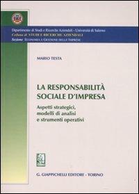 La responsabilità sociale d'impresa. Aspetti strategici, modelli di analisi e strumenti operativi - Mario Testa - copertina