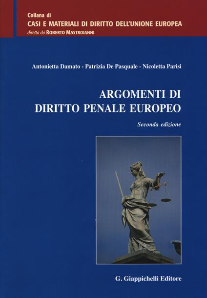 Argomenti di diritto penale europeo - Nicoletta Parisi,Antonietta Damato,Patrizia De Pasquale - copertina