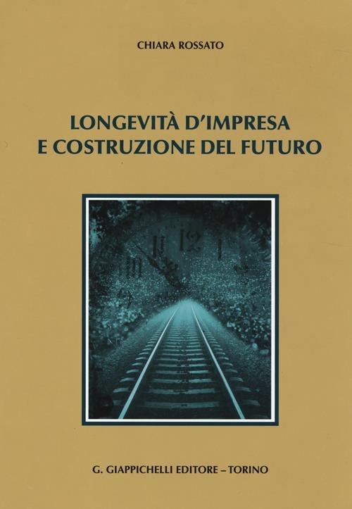 Longevità d'impresa e costruzione del futuro - Chiara Rossato - copertina