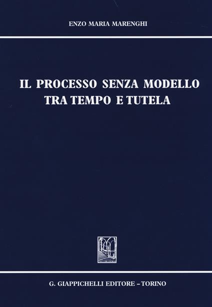 Il processo senza modello tra tempo e tutela - Enzo Maria Marenghi - copertina