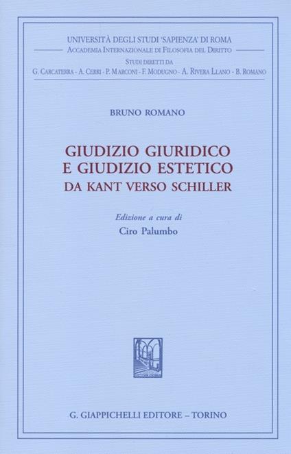 Giudizio giuridico e giudizio estetico. Da Kant verso Schiller - Bruno Romano - copertina